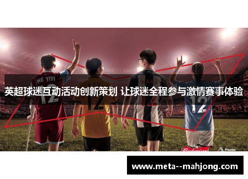 英超球迷互动活动创新策划 让球迷全程参与激情赛事体验