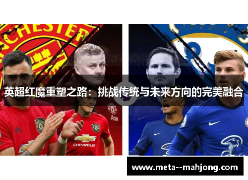 英超红魔重塑之路：挑战传统与未来方向的完美融合
