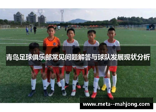 青岛足球俱乐部常见问题解答与球队发展现状分析 青岛足球俱乐部常见问题解答与球队发展现状分析