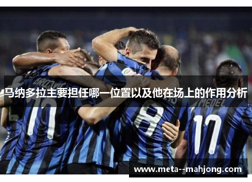马纳多拉主要担任哪一位置以及他在场上的作用分析 马纳多拉主要担任哪一位置以及他在场上的作用分析