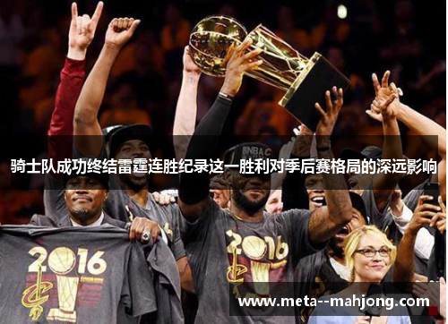 骑士队成功终结雷霆连胜纪录这一胜利对季后赛格局的深远影响 骑士队成功终结雷霆连胜纪录这一胜利对季后赛格局的深远影响