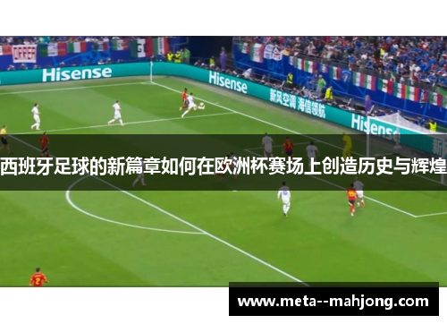 西班牙足球的新篇章如何在欧洲杯赛场上创造历史与辉煌 西班牙足球的新篇章如何在欧洲杯赛场上创造历史与辉煌
