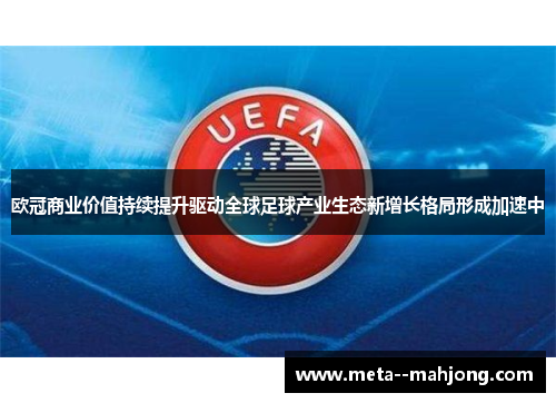 欧冠商业价值持续提升驱动全球足球产业生态新增长格局形成加速中