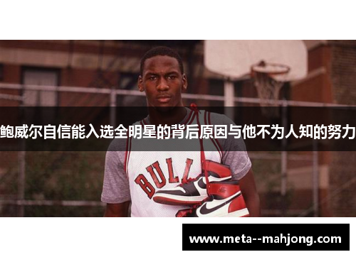 鲍威尔自信能入选全明星的背后原因与他不为人知的努力